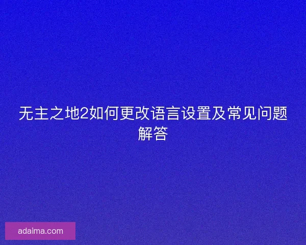 无主之地2如何更改语言设置及常见问题解答