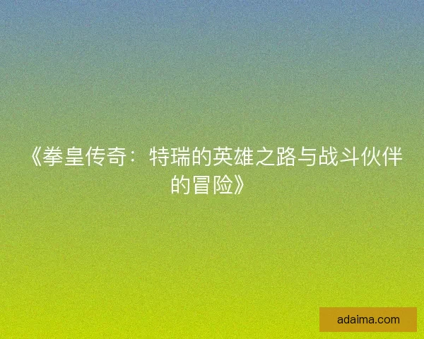 《拳皇传奇:特瑞的英雄之路与战斗伙伴的冒险》 《拳皇传奇:特瑞的英雄之路与战斗伙伴的冒险》